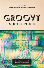 Groovy Science : Knowledge, Innovation, and American Counterculture cover image cdn