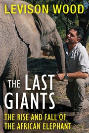 The Last Giants : The Rise and Fall of the African Elephant cover image cdn