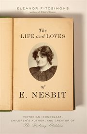 The Life and Loves of E. Nesbit : Victorian Iconoclast, Children's Author, and Creator of The Railway Children cover image cdn