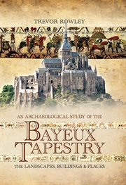 An Archaeological Study of the Bayeux Tapestry : The Landscapes, Buildings and Places cover image cdn