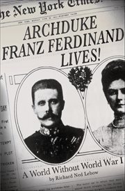 Archduke Franz Ferdinand Lives! : A World Without World War I cover image cdn