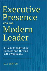 Executive Presence for the Modern Leader : A Guide to Cultivating Success and Thriving in the Workplace cover image cdn