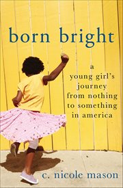 Born Bright : A Young Girl's Journey from Nothing to Something in America cover image cdn