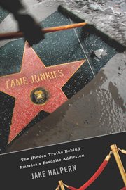 Fame Junkies : The Hidden Truths Behind America's Favorite Addiction cover image cdn