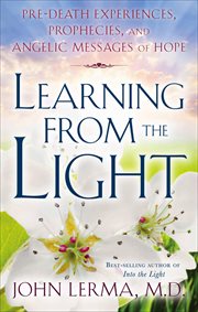 Learning From the Light : Pre-Death Experiences, Prophecies, and Angelic Messages of Hope cover image cdn