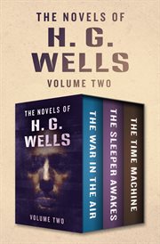 The Novels of H. G. Wells Volume Two : The War in the Air, The Sleeper Awakes, and The Time Machine cover image cdn
