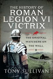 The History of Roman Legion VI Victrix : The Original Watchers On The Wall cover image cdn