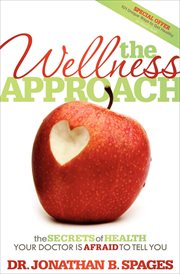 The Wellness Approach : The Secrets of Health Your Doctor is Afraid to Tell You cover image cdn