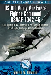 Fighter Bases of WW II US 8th Army Air Force Fighter Command USAAF, 1943-45 : P-38 Lightning, P-47 Thunderbolt and P-51 Mustang Squadrons in East Anglia, Cambridgeshire and North cover image cdn