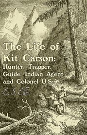 The Life of Kit Carson : Hunter, Trapper, Guide, Indian Agent and Colonel U.S.A cover image cdn