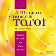 A Magical Course in Tarot : Reading the Cards in a Whole New Way cover image cdn