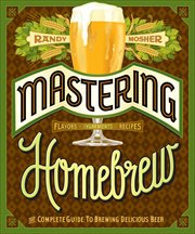 Mastering Homebrew : The Complete Guide to Brewing Delicious Beer cover image cdn