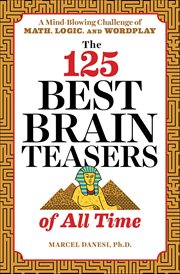 The 125 Best Brain Teasers of All Time : A Mind-Blowing Challenge of Math, Logic, and Wordplay cover image cdn
