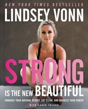 Strong Is the New Beautiful : Embrace Your Natural Beauty, Eat Clean, and Harness Your Power cover image cdn