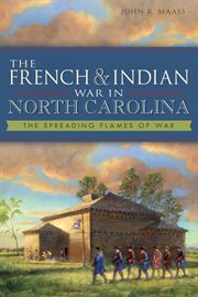 The French & Indian War in North Carolina : The Spreading Flames of War cover image cdn