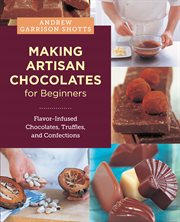Making Artisan Chocolates for Beginners : Flavor-infused Chocolates, Truffles, And Confections cover image cdn