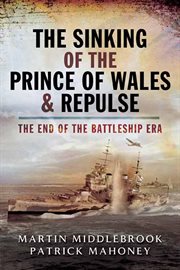 The Sinking of the Prince of Wales & Repulse : The End of the Battleship Era cover image cdn