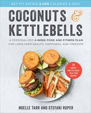 Coconuts & Kettlebells : A Personalized 4-Week Food and Fitness Plan for Long-Term Health, Happiness, and Freedom cover image cdn