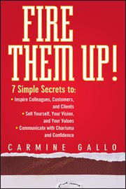 Fire Them Up! : 7 Simple Secrets To: Inspire Colleagues, Customers, and Clients; Sell Yourself, Your Vision, and You cover image cdn