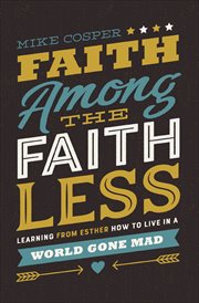 Faith Among the Faithless : Learning from Esther How to Live in a World Gone Mad cover image cdn