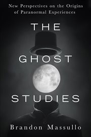 The Ghost Studies : New Perspectives on the Origins of Paranormal Experiences cover image cdn