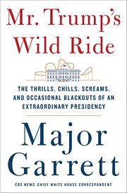 Mr. Trump's Wild Ride : The Thrills, Chills, Screams, and Occasional Blackouts of an Extraordinary Presidency cover image cdn