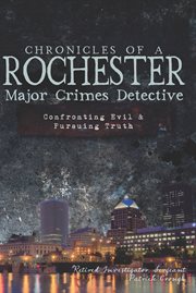 Chronicles of a Rochester Major Crimes Detect : Confronting Evil & Pursuing Truth cover image cdn