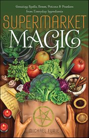 Supermarket Magic : Creating Spells, Brews, Potions & Powders From Everyday Ingredients cover image cdn