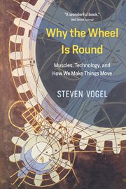 Why the Wheel Is Round : Muscles, Technology, and How We Make Things Move cover image cdn