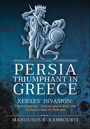 Persia Triumphant in Greece : Xerxes' Invasion: Thermopylae, Artemisium and the Destruction of Athens cover image cdn