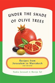 Under the Shade of Olive Trees : Recipes from Jerusalem to Marrakech and Beyond cover image cdn