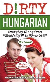 Dirty Hungarian : Everyday Slang from "What's Up?" to "F*%# Off!" cover image cdn
