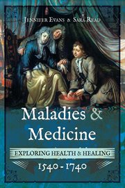 Maladies & Medicine : Exploring Health & Healing, 1540–1740 cover image cdn