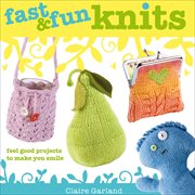 Fast & Fun Knits : Feel Good Projects to Make You Smile cover image cdn