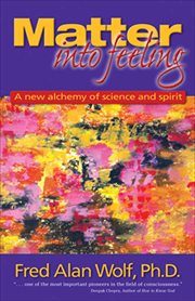 Matter Into Feeling : A New Alchemy of Science and Spirit cover image cdn