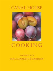 Canal House Cooking, Volume N° 4 : Farm Markets & Gardens cover image cdn