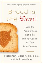 Bread Is the Devil : Win the Weight Loss Battle by Taking Control of Your Diet Demons cover image cdn