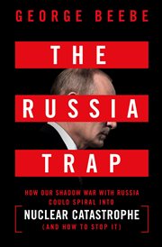 The Russia Trap : How Our Shadow War with Russia Could Spiral into Nuclear Catastrophe (And How to Stop It) cover image cdn