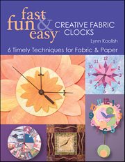 Fast, Fun & Easy Creative Fabric Clocks : 6 Timely Techniques for Fabric & Paper cover image cdn