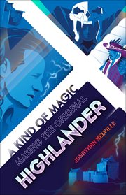 A Kind of Magic : Making the Original Highlander cover image cdn