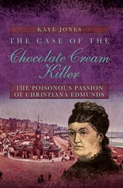 The Case of the Chocolate Cream Killer : The Poisonous Passion of Christiana Edmunds cover image cdn