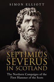 Septimius Severus in Scotland : The Northern Campaigns of the First Hammer of the Scots cover image cdn