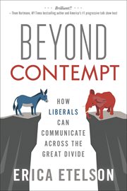 Beyond Contempt : How Liberals Can Communicate Across the Great Divide cover image cdn