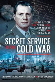Secret Service in the Cold War : An SIS Officer from Philby to the Cuban Missile Crisis and the Balkans cover image cdn