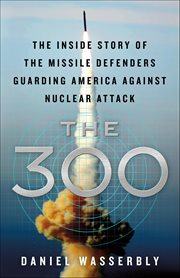 The 300 : The Inside Story of the Missile Defenders Guarding America Against Nuclear Attack cover image cdn