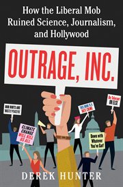 Outrage, Inc. : How the Liberal Mob Ruined Science, Journalism, and Hollywood cover image cdn