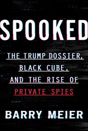 Spooked : The Trump Dossier, Black Cube, and the Rise of Private Spies cover image cdn