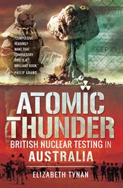 Atomic Thunder : British Nuclear Testing in Australia cover image cdn