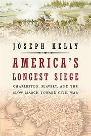 America's Longest Siege : Charleston, Slavery, and the Slow March Toward Civil War cover image cdn