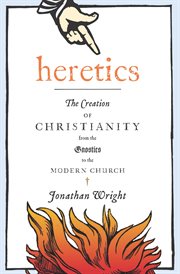 Heretics : The Creation of Christianity from the Gnostics to the Modern Church cover image cdn